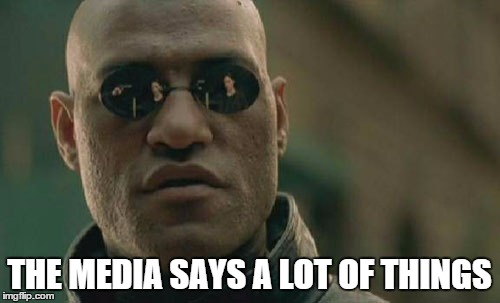 Matrix Morpheus Meme | THE MEDIA SAYS A LOT OF THINGS | image tagged in memes,matrix morpheus | made w/ Imgflip meme maker