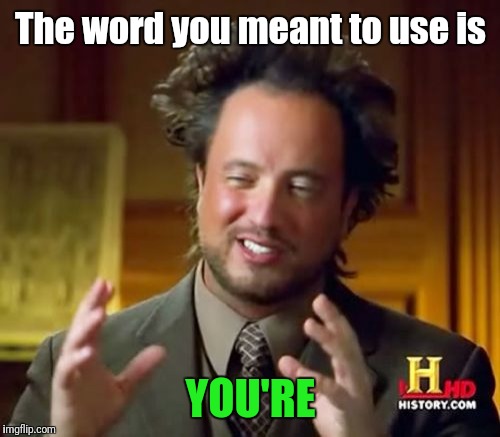 Ancient Aliens Meme | The word you meant to use is YOU'RE | image tagged in memes,ancient aliens | made w/ Imgflip meme maker