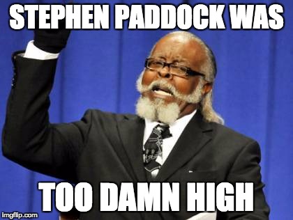 Too Damn High Meme | STEPHEN PADDOCK WAS; TOO DAMN HIGH | image tagged in memes,too damn high | made w/ Imgflip meme maker