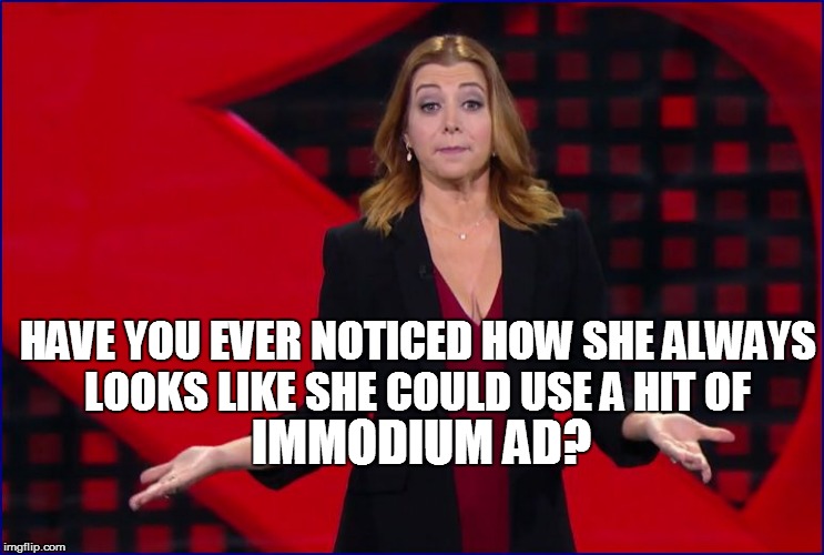 HAVE YOU EVER NOTICED HOW SHE ALWAYS LOOKS LIKE SHE COULD USE A HIT OF IMMODIUM AD? | made w/ Imgflip meme maker