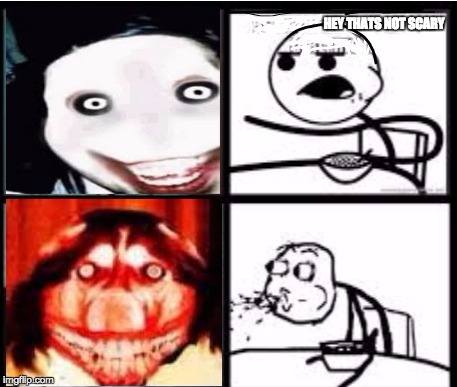 thats not scary | HEY THATS NOT SCARY | image tagged in happy halloween,scary things,jeff the killer and smile dog | made w/ Imgflip meme maker