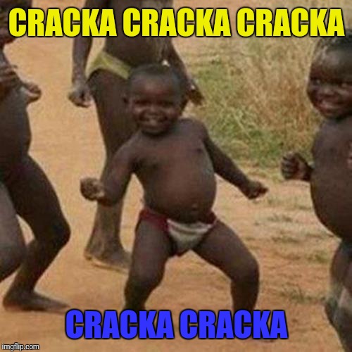 Third World Success Kid Meme | CRACKA CRACKA CRACKA CRACKA CRACKA | image tagged in memes,third world success kid | made w/ Imgflip meme maker