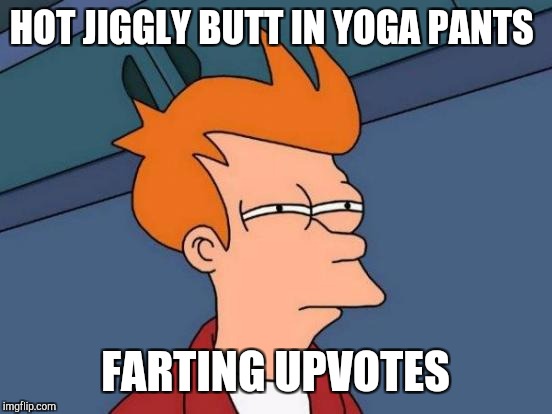 Futurama Fry Meme | HOT JIGGLY BUTT IN YOGA PANTS FARTING UPVOTES | image tagged in memes,futurama fry | made w/ Imgflip meme maker