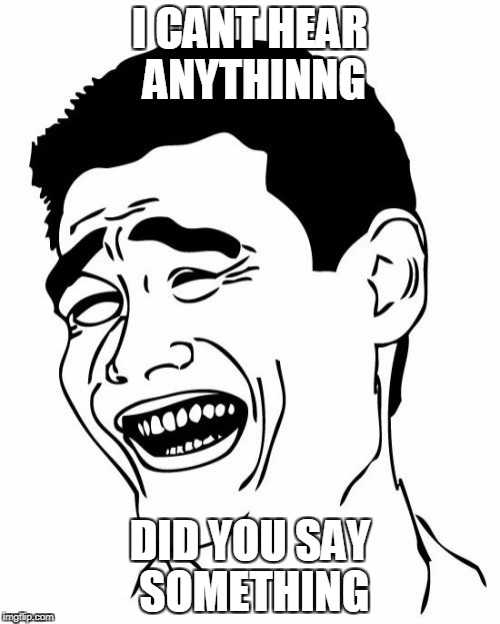Yao Ming Meme | I CANT HEAR ANYTHINNG; DID YOU SAY SOMETHING | image tagged in memes,yao ming | made w/ Imgflip meme maker