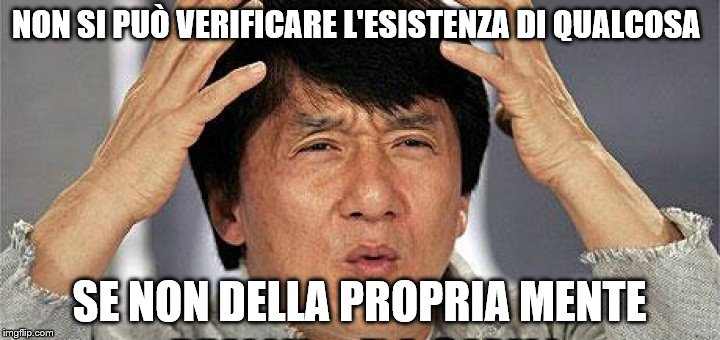mind blown | NON SI PUÒ VERIFICARE L'ESISTENZA DI QUALCOSA; SE NON DELLA PROPRIA MENTE | image tagged in mind blown | made w/ Imgflip meme maker