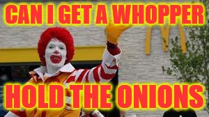 CAN I GET A WHOPPER HOLD THE ONIONS | made w/ Imgflip meme maker