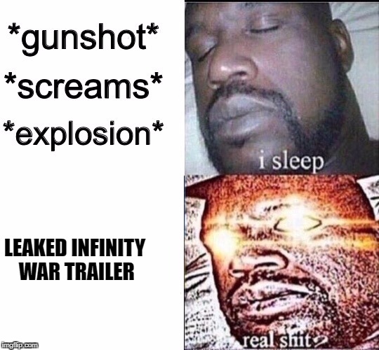 Sleeping Shaq / Real Shit | LEAKED INFINITY WAR TRAILER | image tagged in sleeping shaq / real shit | made w/ Imgflip meme maker