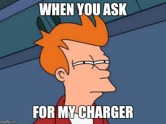 Futurama Fry Meme | WHEN YOU ASK; FOR MY CHARGER | image tagged in memes,futurama fry | made w/ Imgflip meme maker