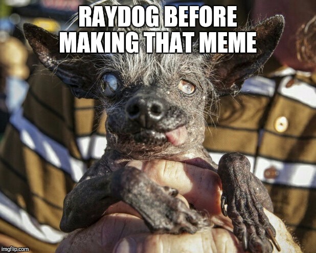 RAYDOG BEFORE MAKING THAT MEME | made w/ Imgflip meme maker