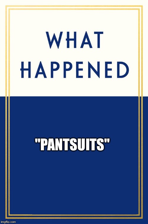 What Happened Blank | "PANTSUITS" | image tagged in what happened blank | made w/ Imgflip meme maker