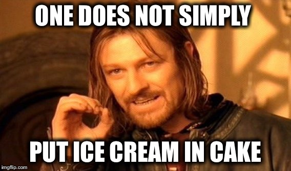 One Does Not Simply Meme | ONE DOES NOT SIMPLY; PUT ICE CREAM IN CAKE | image tagged in memes,one does not simply | made w/ Imgflip meme maker