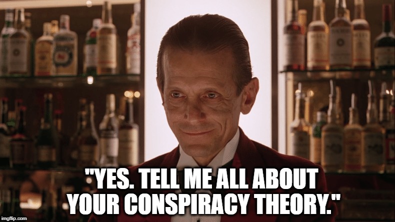Conspiracy Theory | "YES. TELL ME ALL ABOUT YOUR CONSPIRACY THEORY." | image tagged in lloyd the barender,lloyd,the shining,humor,sarcasm,stanley kubrick | made w/ Imgflip meme maker