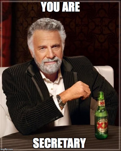 The Most Interesting Man In The World | YOU ARE; SECRETARY | image tagged in memes,the most interesting man in the world | made w/ Imgflip meme maker
