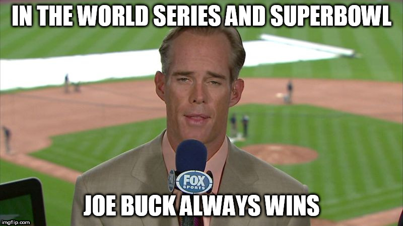 Joe Buck | IN THE WORLD SERIES AND SUPERBOWL; JOE BUCK ALWAYS WINS | image tagged in joe buck,baseball,world series,nfl,football,commentary | made w/ Imgflip meme maker