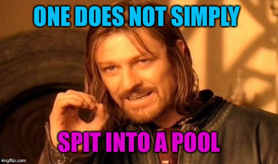 One Does Not Simply Meme | ONE DOES NOT SIMPLY SPIT INTO A POOL | image tagged in memes,one does not simply | made w/ Imgflip meme maker