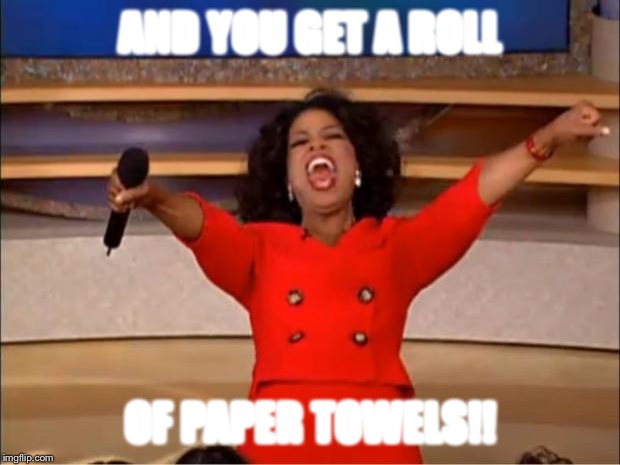 Oprah You Get A Meme | AND YOU GET A ROLL; OF PAPER TOWELS!! | image tagged in memes,oprah you get a | made w/ Imgflip meme maker