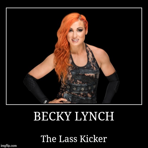 Becky Lynch | image tagged in wwe | made w/ Imgflip demotivational maker