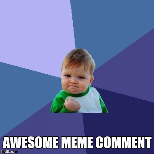 Success Kid Meme | AWESOME MEME COMMENT | image tagged in memes,success kid | made w/ Imgflip meme maker