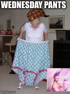 Big girl panties | WEDNESDAY PANTS | image tagged in big girl panties,scumbag | made w/ Imgflip meme maker