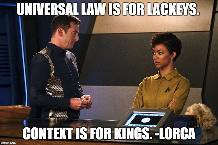 UNIVERSAL LAW IS FOR LACKEYS. CONTEXT IS FOR KINGS. -LORCA | image tagged in startrek,context,lorca,micheal burnum,context is for kings | made w/ Imgflip meme maker
