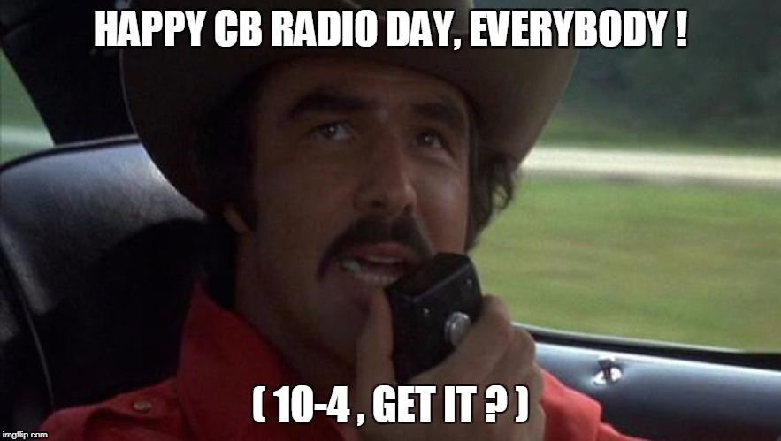 HAPPY CB RADIO DAY, EVERYBODY ! ( 10-4 , GET IT ? ) | image tagged in radio | made w/ Imgflip meme maker
