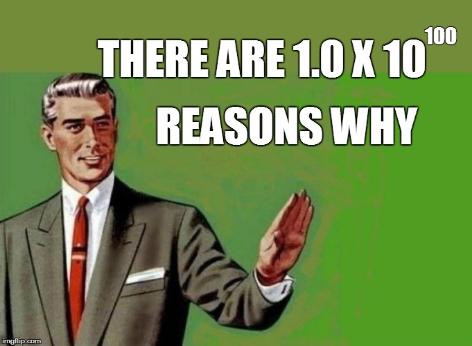 THERE ARE 1.0 X 10 REASONS WHY 100 | made w/ Imgflip meme maker