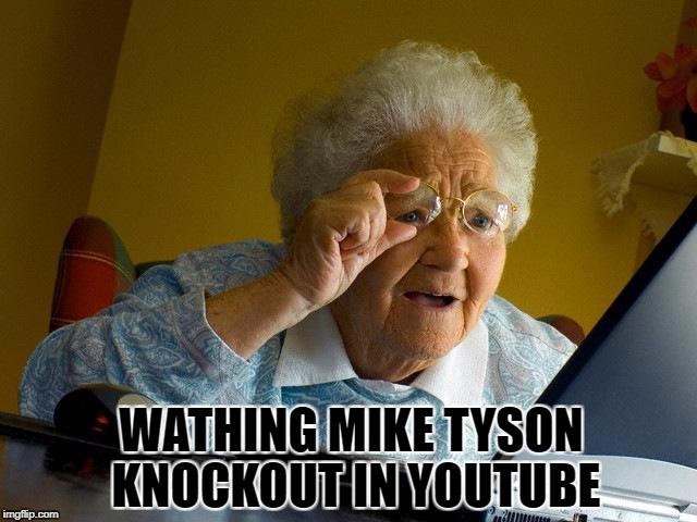 Grandma Finds The Internet Meme | WATHING MIKE TYSON KNOCKOUT IN YOUTUBE | image tagged in memes,grandma finds the internet | made w/ Imgflip meme maker