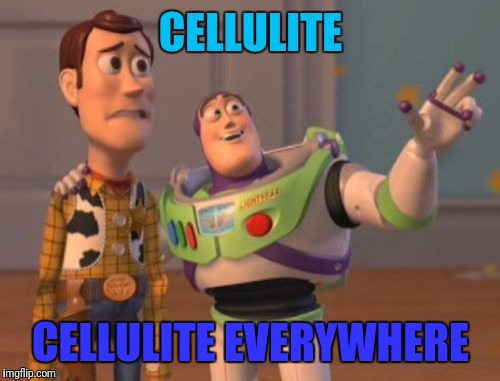X, X Everywhere Meme | CELLULITE CELLULITE EVERYWHERE | image tagged in memes,x x everywhere | made w/ Imgflip meme maker