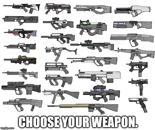 CHOOSE YOUR WEAPON. | made w/ Imgflip meme maker