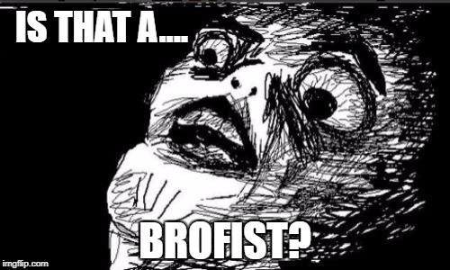 Gasp Rage Face | IS THAT A.... BROFIST? | image tagged in memes,gasp rage face | made w/ Imgflip meme maker