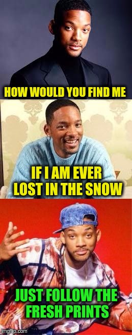 Bad Pun Will Smith | HOW WOULD YOU FIND ME; IF I AM EVER LOST IN THE SNOW; JUST FOLLOW THE FRESH PRINTS | image tagged in bad pun will smith template,memes,funny,fresh prince of bel-air,will smith fresh prince | made w/ Imgflip meme maker