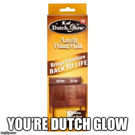 YOU’RE DUTCH GLOW | made w/ Imgflip meme maker