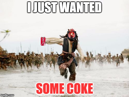 Jack Sparrow Being Chased Meme | I JUST WANTED; SOME COKE | image tagged in memes,jack sparrow being chased | made w/ Imgflip meme maker