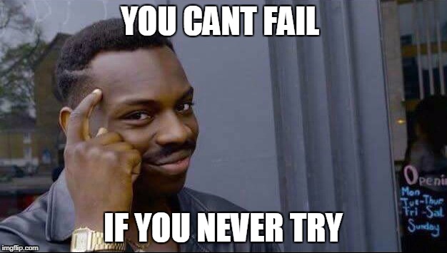 Will Smith Meme | YOU CANT FAIL; IF YOU NEVER TRY | image tagged in will smith meme | made w/ Imgflip meme maker