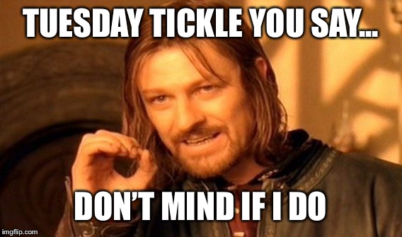 One Does Not Simply Meme | TUESDAY TICKLE YOU SAY... DON’T MIND IF I DO | image tagged in memes,one does not simply | made w/ Imgflip meme maker