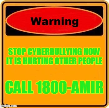 Warning Sign Meme | STOP CYBERBULLYING NOW IT IS HURTING OTHER PEOPLE; CALL 1800-AMIR | image tagged in memes,warning sign | made w/ Imgflip meme maker