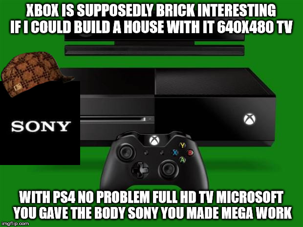 Xbox One | XBOX IS SUPPOSEDLY BRICK INTERESTING IF I COULD BUILD A HOUSE WITH IT 640X480 TV; WITH PS4 NO PROBLEM FULL HD TV MICROSOFT YOU GAVE THE BODY SONY YOU MADE MEGA WORK | image tagged in xbox one,scumbag | made w/ Imgflip meme maker
