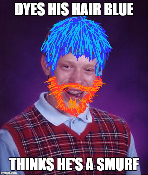 Bad Luck Brian Meme | DYES HIS HAIR BLUE; THINKS HE'S A SMURF | image tagged in memes,bad luck brian | made w/ Imgflip meme maker