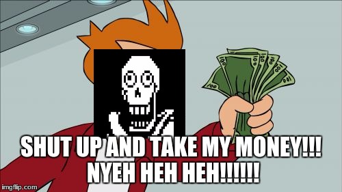 Shut Up And Take My Money Fry | SHUT UP AND TAKE MY MONEY!!! NYEH HEH HEH!!!!!! | image tagged in memes,shut up and take my money fry | made w/ Imgflip meme maker