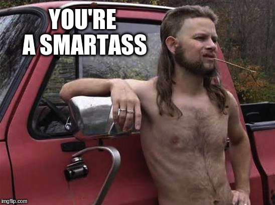 YOU'RE A SMARTASS | made w/ Imgflip meme maker