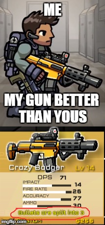 ME MY GUN BETTER THAN YOUS | made w/ Imgflip meme maker