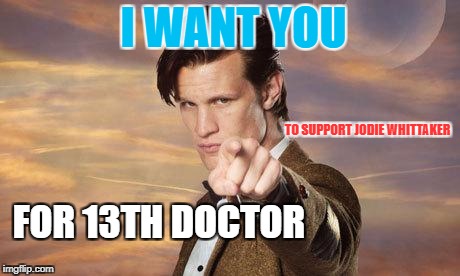 Doctor who | I WANT YOU; TO SUPPORT JODIE WHITTAKER; FOR 13TH DOCTOR | image tagged in doctor who | made w/ Imgflip meme maker