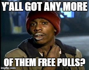 Y'all Got Any More Of That Meme | Y'ALL GOT ANY MORE; OF THEM FREE PULLS? | image tagged in memes,yall got any more of | made w/ Imgflip meme maker