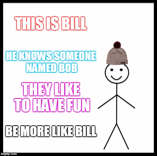 Be Like Bill Meme Imgflip