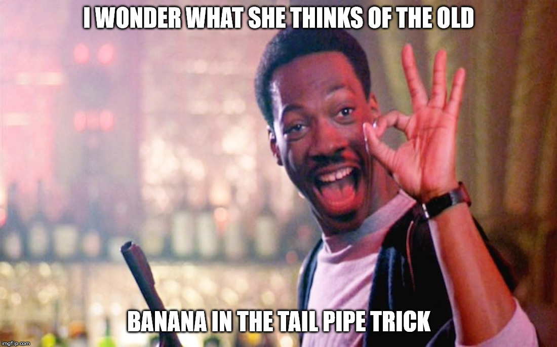 I WONDER WHAT SHE THINKS OF THE OLD BANANA IN THE TAIL PIPE TRICK | made w/ Imgflip meme maker