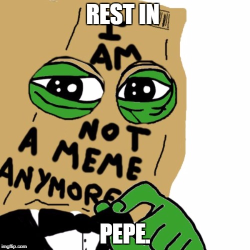 REST IN; PEPE. | image tagged in rip pepe | made w/ Imgflip meme maker
