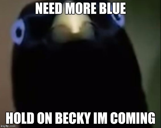 lemme smash | NEED MORE BLUE; HOLD ON BECKY IM COMING | image tagged in lemme smash | made w/ Imgflip meme maker