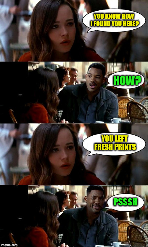 YOU KNOW HOW I FOUND YOU HERE? PSSSH HOW? YOU LEFT FRESH PRINTS | made w/ Imgflip meme maker