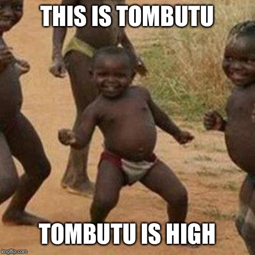 Third World Success Kid Meme | THIS IS TOMBUTU; TOMBUTU IS HIGH | image tagged in memes,third world success kid | made w/ Imgflip meme maker