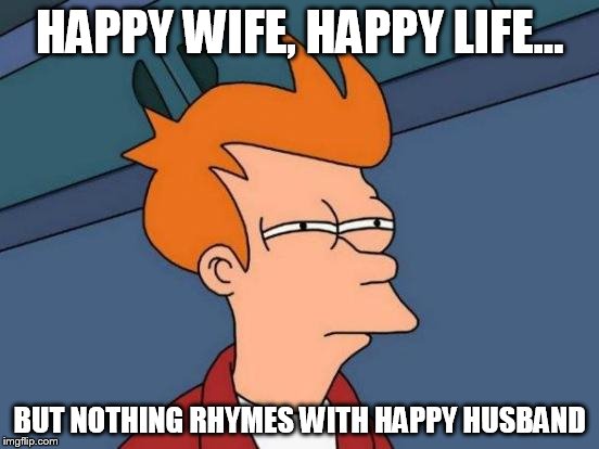 HAPPY WIFE, HAPPY LIFE... BUT NOTHING RHYMES WITH HAPPY HUSBAND | image tagged in memes,futurama fry | made w/ Imgflip meme maker